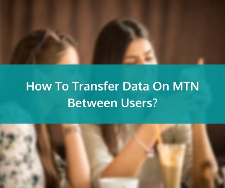 How To Transfer Data On MTN Between Users (GUIDE)